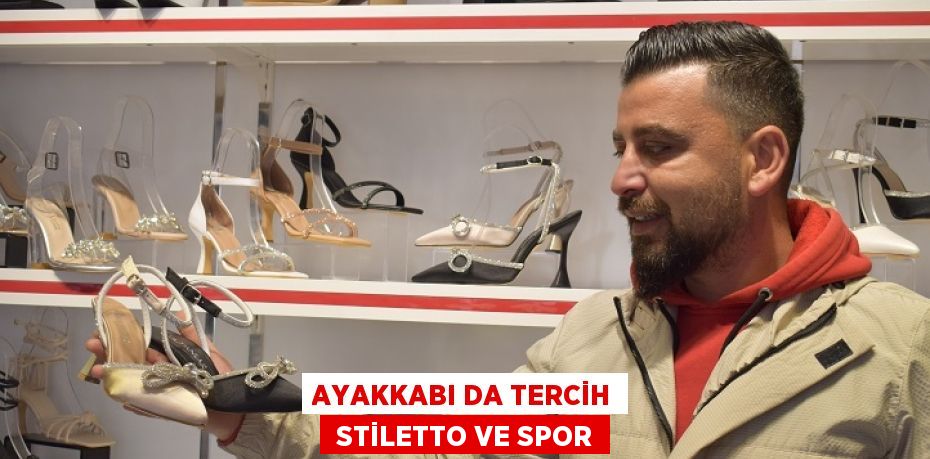 AYAKKABI DA TERCİH  STİLETTO VE SPOR