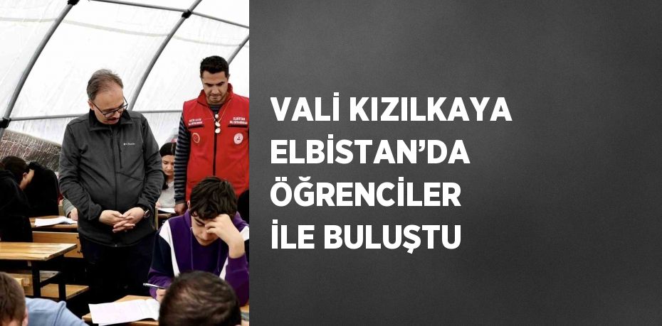 VALİ KIZILKAYA ELBİSTAN’DA ÖĞRENCİLER İLE BULUŞTU