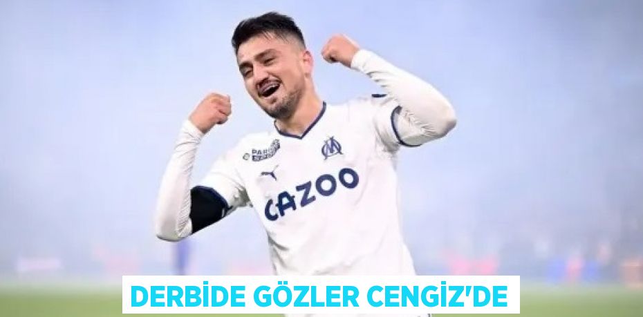 DERBİDE GÖZLER CENGİZ’DE