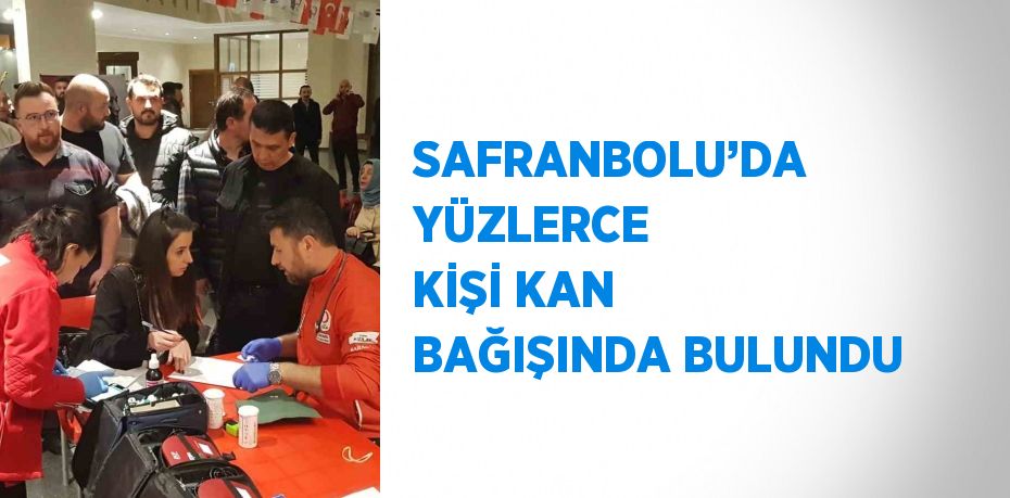 SAFRANBOLU’DA YÜZLERCE KİŞİ KAN BAĞIŞINDA BULUNDU