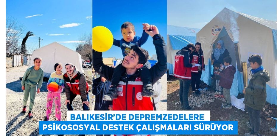 BALIKESİR’DE DEPREMZEDELERE  PSİKOSOSYAL DESTEK ÇALIŞMALARI SÜRÜYOR