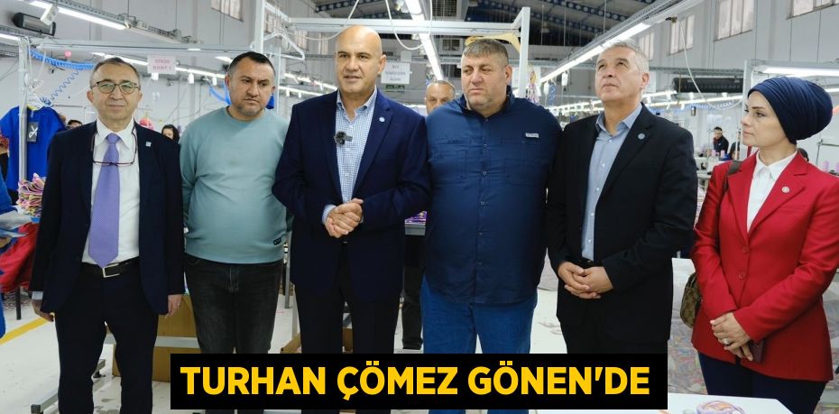 TURHAN ÇÖMEZ GÖNEN’DE