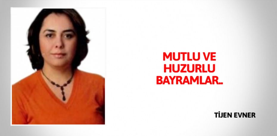 MUTLU VE HUZURLU BAYRAMLAR..