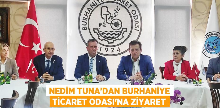 NEDİM TUNA’DAN BURHANİYE TİCARET ODASI’NA ZİYARET