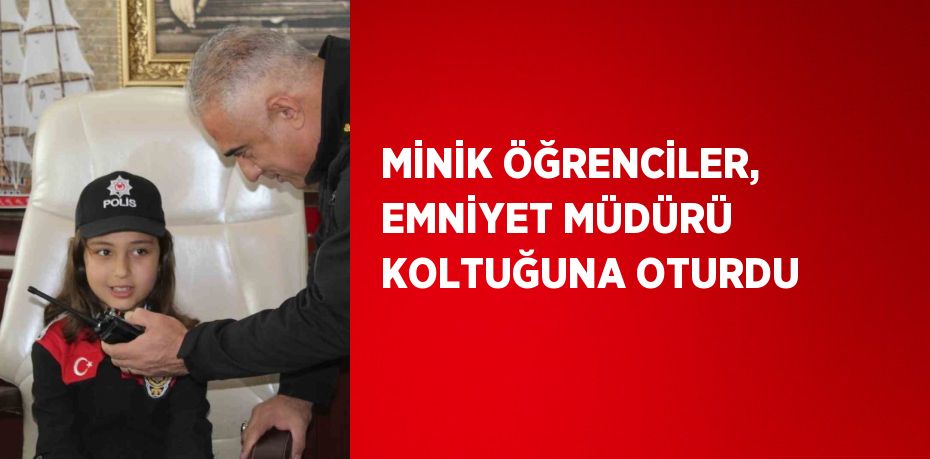 MİNİK ÖĞRENCİLER, EMNİYET MÜDÜRÜ KOLTUĞUNA OTURDU