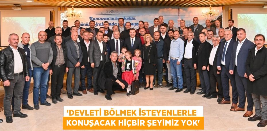 ‘Devleti bölmek isteyenlerle  konuşacak hiçbir şeyimiz yok’