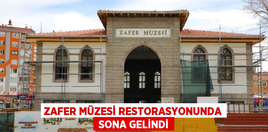 ZAFER MÜZESİ RESTORASYONUNDA  SONA GELİNDİ