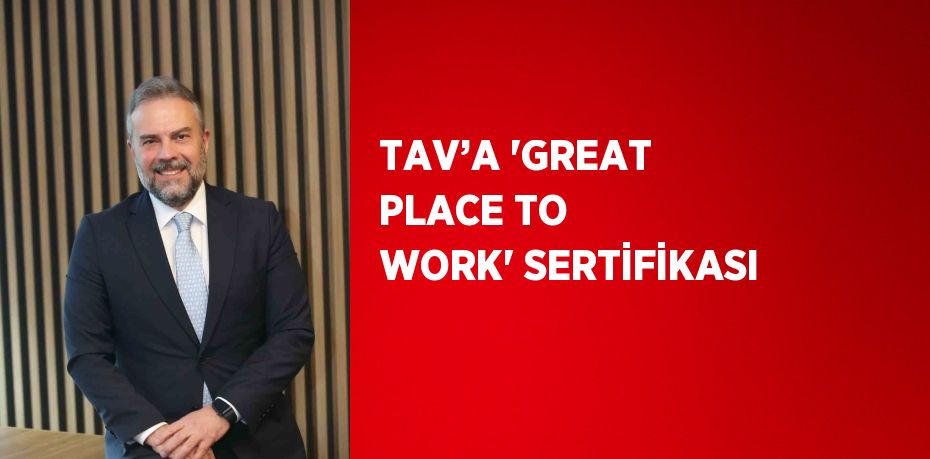 TAV’A 'GREAT PLACE TO WORK' SERTİFİKASI
