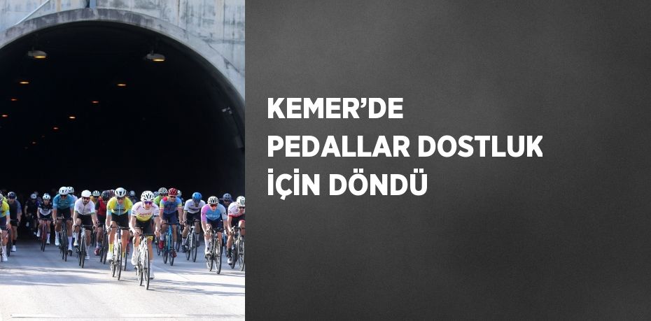 KEMER’DE  PEDALLAR DOSTLUK İÇİN DÖNDÜ
