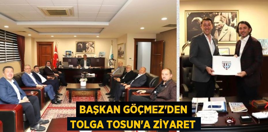 BAŞKAN GÖÇMEZ’DEN TOLGA TOSUN’A ZİYARET