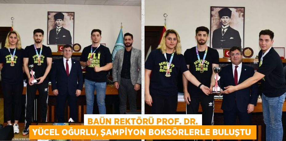 BAÜN REKTÖRÜ PROF. DR. YÜCEL OĞURLU, ŞAMPİYON BOKSÖRLERLE BULUŞTU