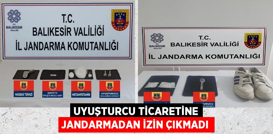 UYUŞTURCU TİCARETİNE JANDARMADAN İZİN ÇIKMADI