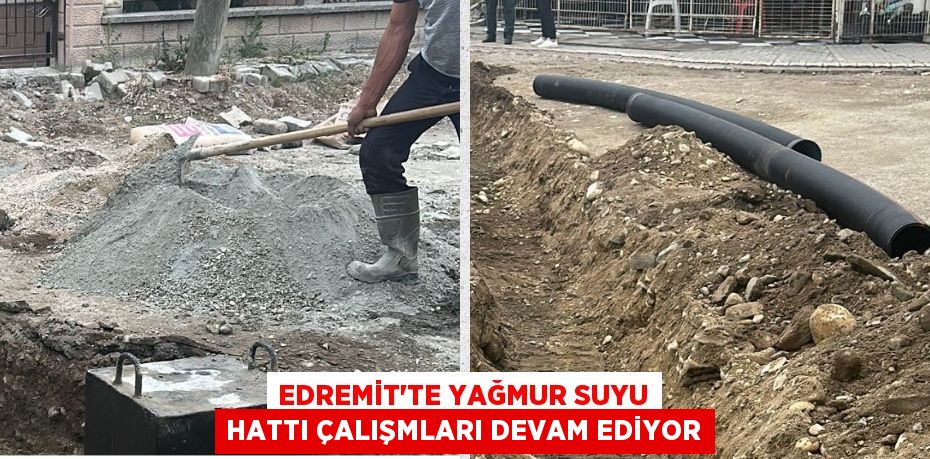 EDREMİT’TE YAĞMUR SUYU HATTI ÇALIŞMLARI DEVAM EDİYOR