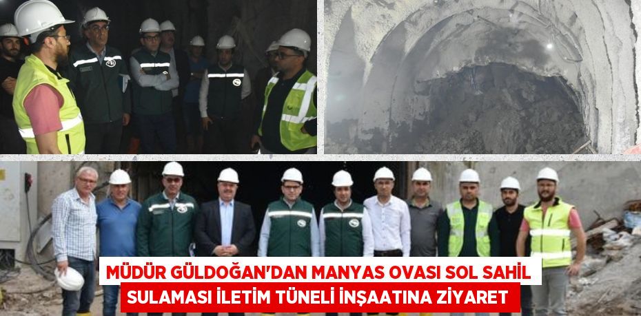 MÜDÜR GÜLDOĞAN’DAN MANYAS OVASI SOL SAHİL SULAMASI İLETİM TÜNELİ İNŞAATINA ZİYARET