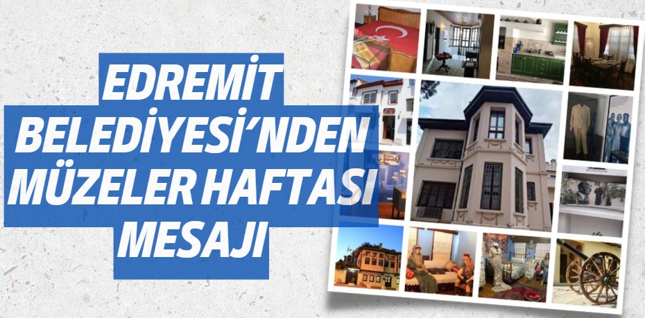 EDREMİT BELEDİYESİ’NDEN MÜZELER HAFTASI MESAJI