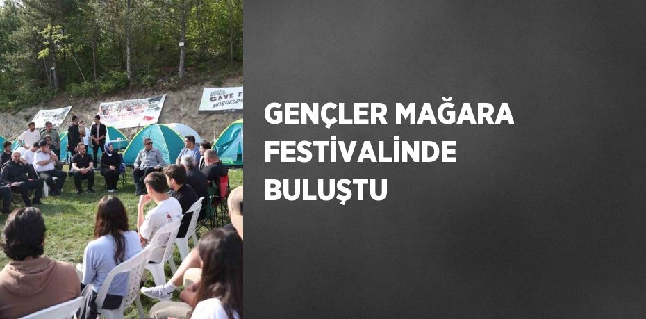 GENÇLER MAĞARA FESTİVALİNDE BULUŞTU