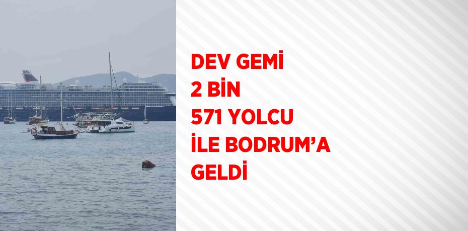 DEV GEMİ 2 BİN 571 YOLCU İLE BODRUM’A GELDİ