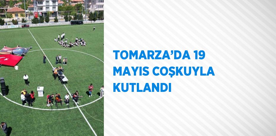 TOMARZA’DA 19 MAYIS COŞKUYLA KUTLANDI