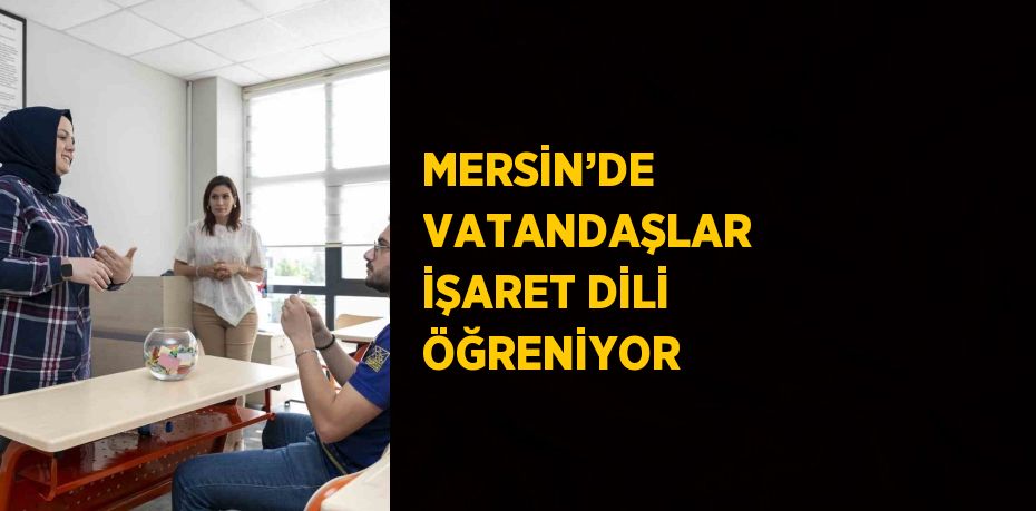 MERSİN’DE VATANDAŞLAR İŞARET DİLİ ÖĞRENİYOR