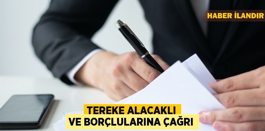 Tereke alacaklı ve borçlularına çağrı