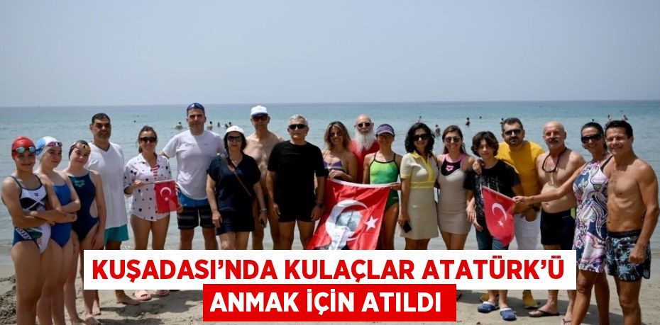 KUŞADASI’NDA KULAÇLAR ATATÜRK’Ü ANMAK İÇİN ATILDI