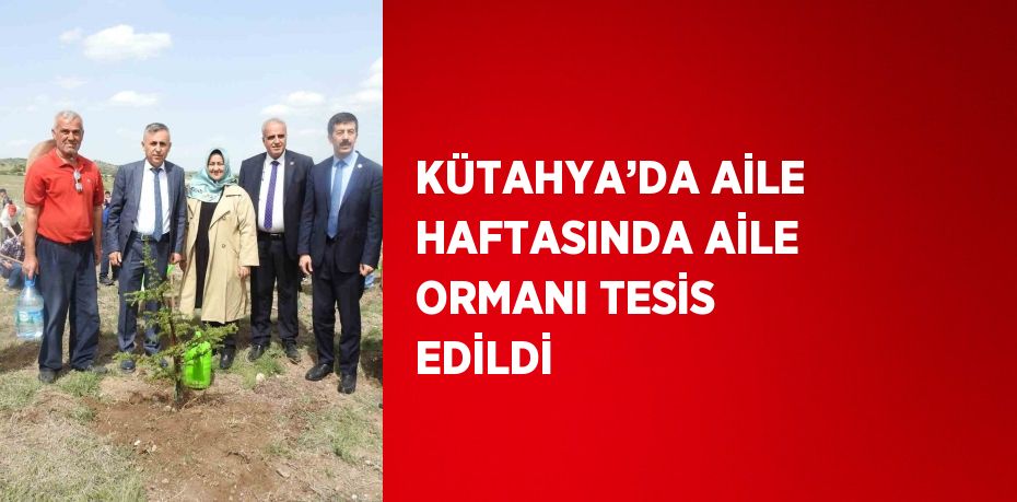 KÜTAHYA’DA AİLE HAFTASINDA AİLE ORMANI TESİS EDİLDİ