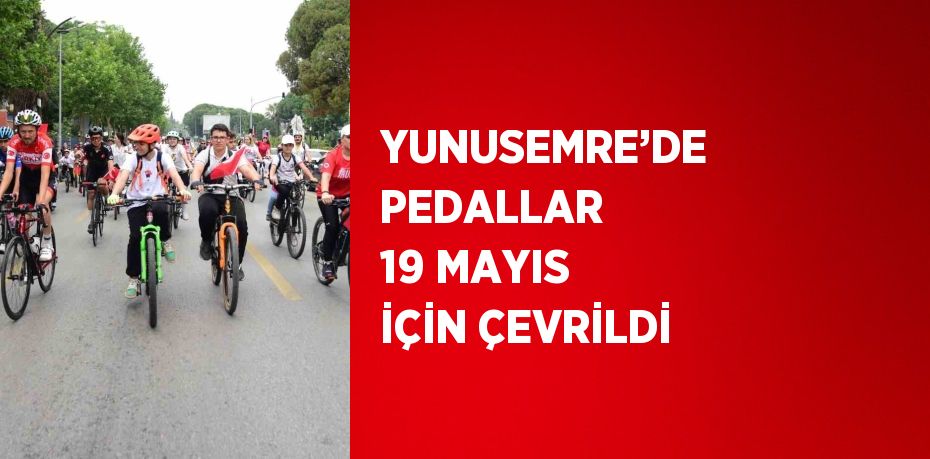 YUNUSEMRE’DE PEDALLAR 19 MAYIS İÇİN ÇEVRİLDİ