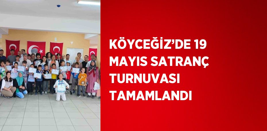 KÖYCEĞİZ’DE 19 MAYIS SATRANÇ TURNUVASI TAMAMLANDI