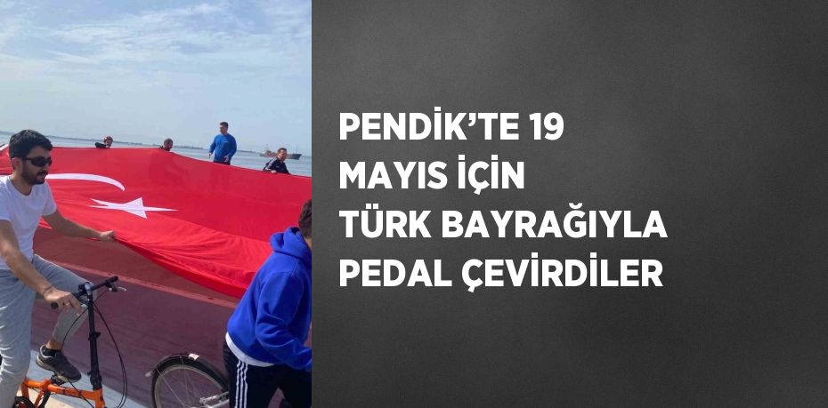 PENDİK’TE 19 MAYIS İÇİN TÜRK BAYRAĞIYLA PEDAL ÇEVİRDİLER