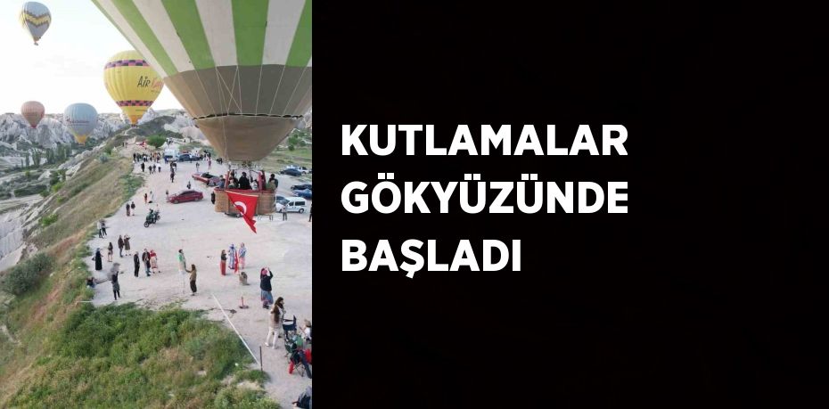 KUTLAMALAR GÖKYÜZÜNDE BAŞLADI