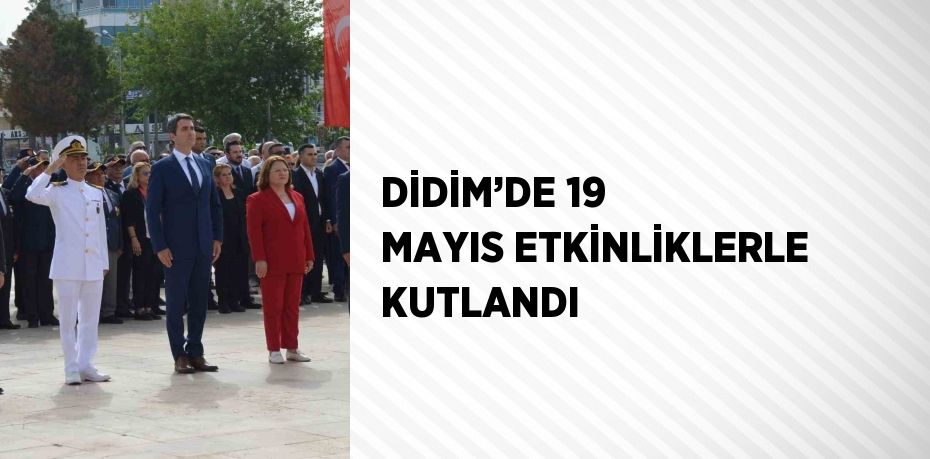 DİDİM’DE 19 MAYIS ETKİNLİKLERLE KUTLANDI