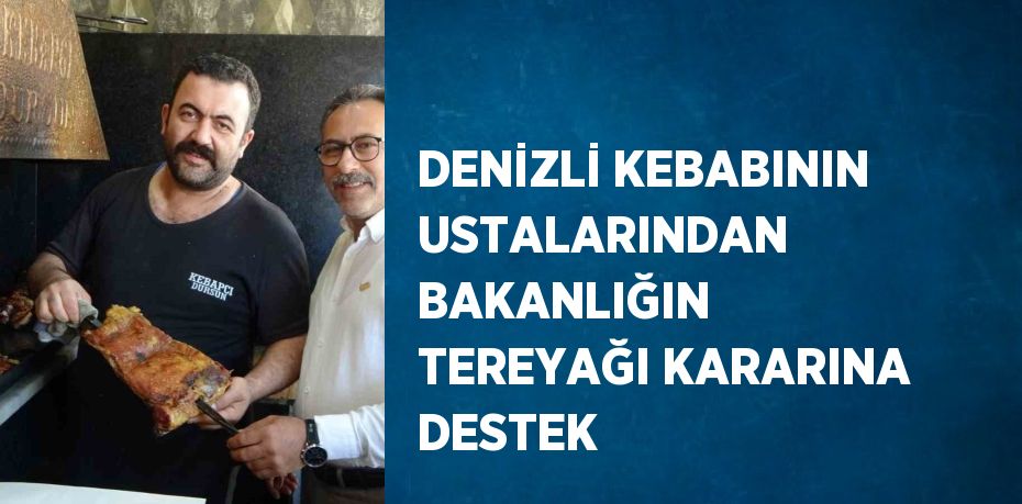 DENİZLİ KEBABININ USTALARINDAN BAKANLIĞIN TEREYAĞI KARARINA DESTEK