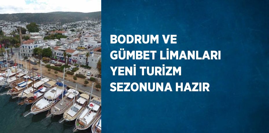 BODRUM VE GÜMBET LİMANLARI YENİ TURİZM SEZONUNA HAZIR