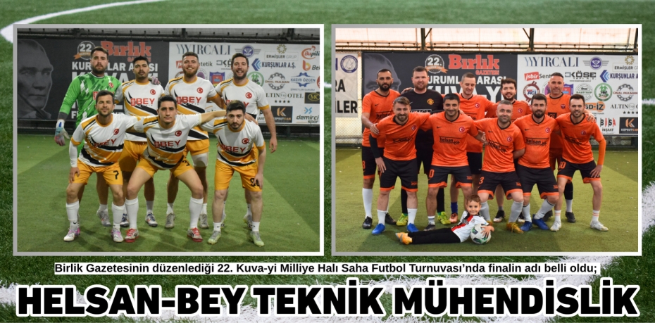 Birlik Gazetesinin düzenlediği 22. Kuva-yi Milliye Halı Saha Futbol Turnuvası’nda finalin adı belli oldu; HELSAN-BEY TEKNİK MÜHENDİSLİK