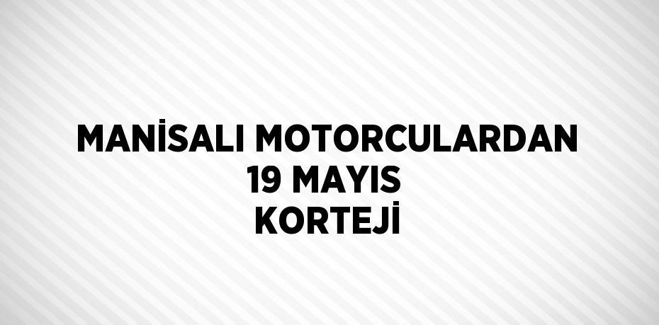 MANİSALI MOTORCULARDAN 19 MAYIS KORTEJİ