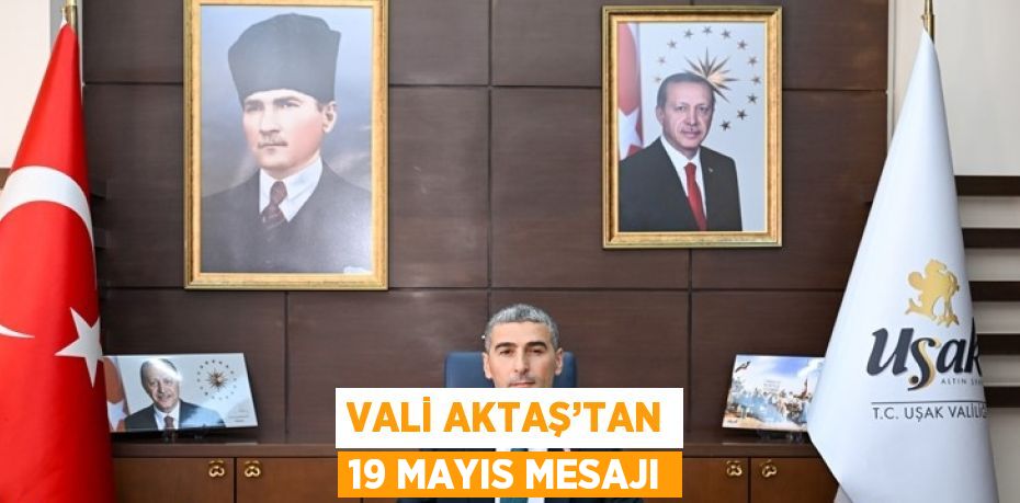 VALİ AKTAŞ’TAN 19 MAYIS MESAJI