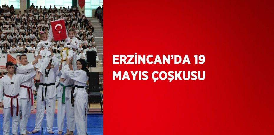 ERZİNCAN’DA 19 MAYIS ÇOŞKUSU
