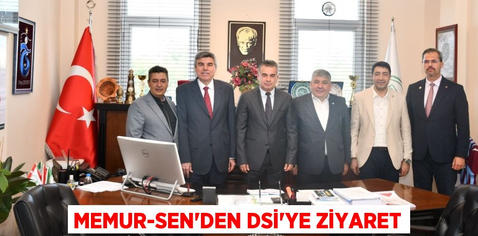 MEMUR-SEN’DEN DSİ’YE ZİYARET