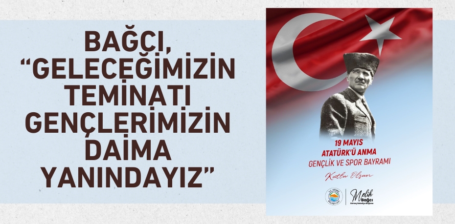 BAĞCI, “Geleceğimizin teminatı gençlerimizin daima yanındayız”