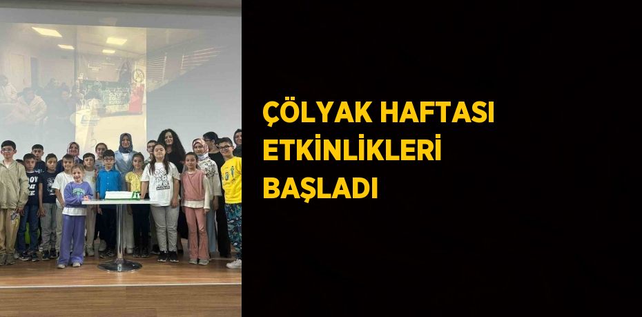 ÇÖLYAK HAFTASI ETKİNLİKLERİ BAŞLADI