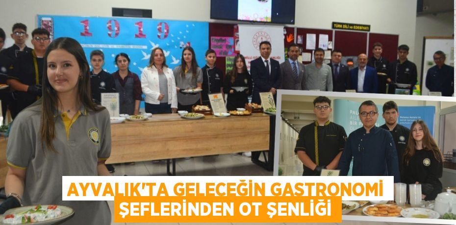 AYVALIK’TA GELECEĞİN GASTRONOMİ ŞEFLERİNDEN OT ŞENLİĞİ