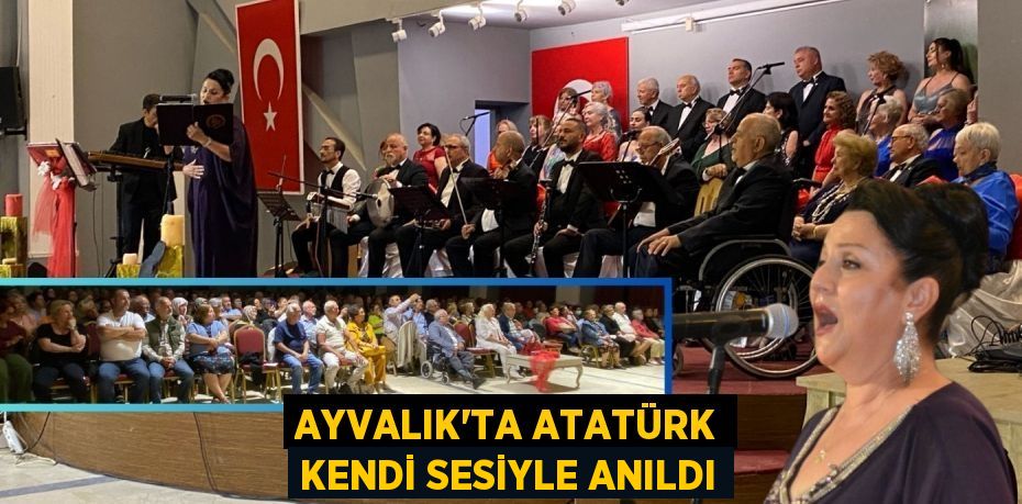 AYVALIK’TA ATATÜRK KENDİ SESİYLE ANILDI