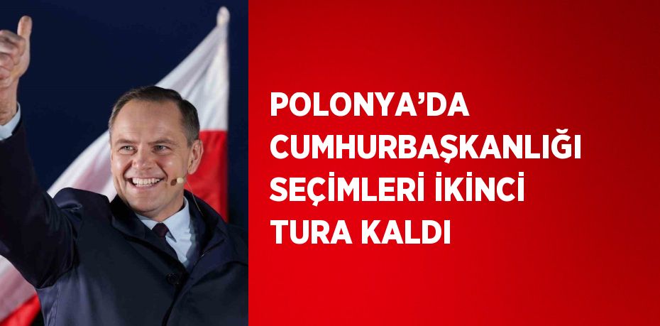 POLONYA’DA CUMHURBAŞKANLIĞI SEÇİMLERİ İKİNCİ TURA KALDI