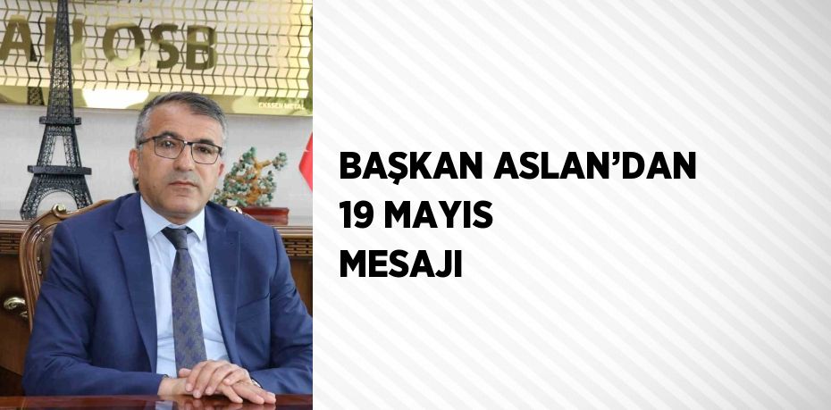 BAŞKAN ASLAN’DAN 19 MAYIS MESAJI