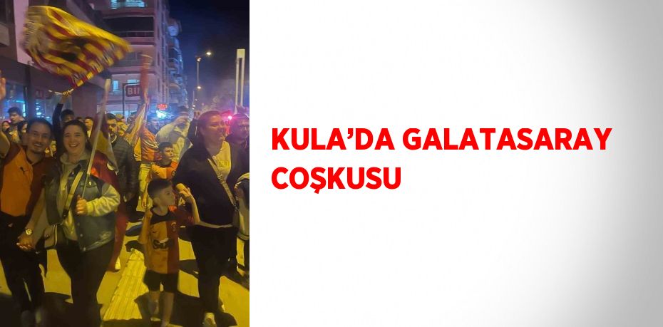 KULA’DA GALATASARAY COŞKUSU