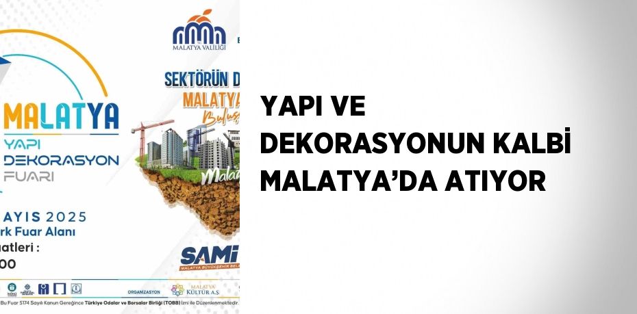 YAPI VE DEKORASYONUN KALBİ MALATYA’DA ATIYOR