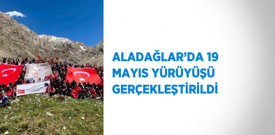 ALADAĞLAR’DA 19 MAYIS YÜRÜYÜŞÜ GERÇEKLEŞTİRİLDİ