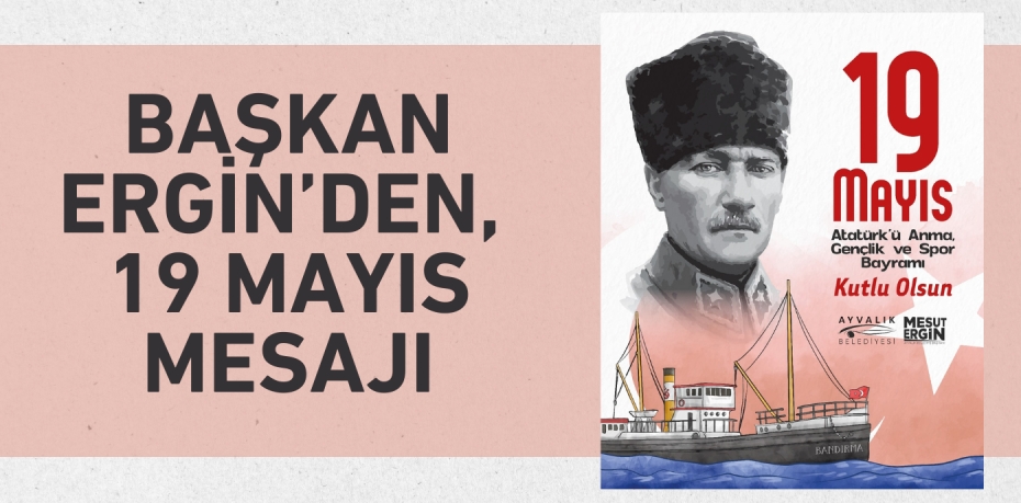BAŞKAN ERGİN’DEN, 19 MAYIS MESAJI