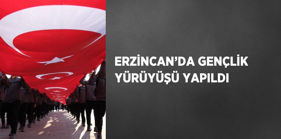 ERZİNCAN’DA GENÇLİK YÜRÜYÜŞÜ YAPILDI
