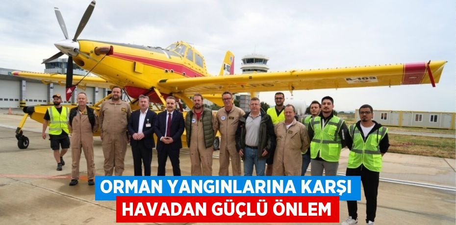 ORMAN YANGINLARINA KARŞI HAVADAN GÜÇLÜ ÖNLEM
